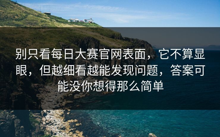 别只看每日大赛官网表面，它不算显眼，但越细看越能发现问题，答案可能没你想得那么简单